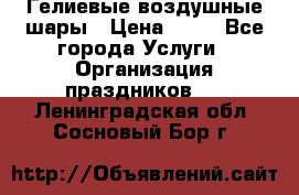 Гелиевые воздушные шары › Цена ­ 45 - Все города Услуги » Организация праздников   . Ленинградская обл.,Сосновый Бор г.